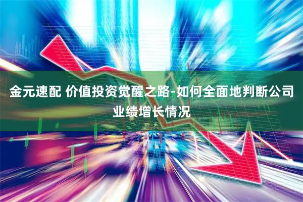 金元速配 价值投资觉醒之路-如何全面地判断公司业绩增长情况